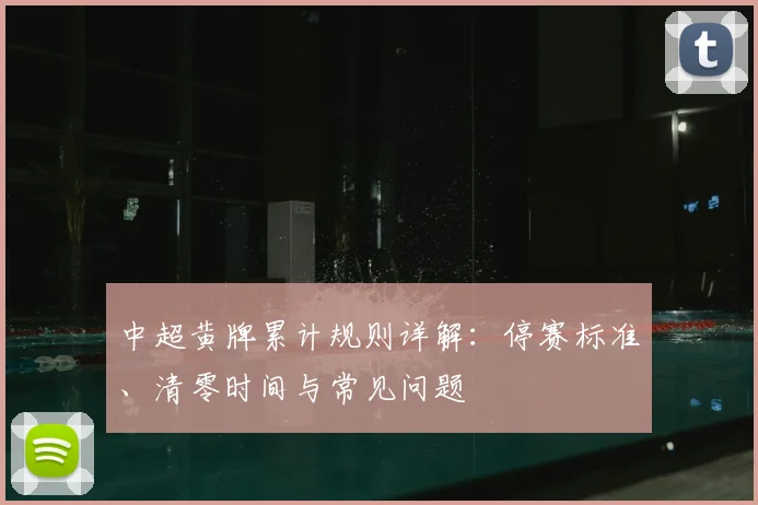 中超黄牌累计规则详解:停赛标准、清零时间与常见问题