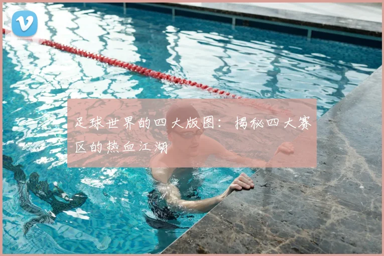 足球世界的四大版图:揭秘四大赛区的热血江湖
