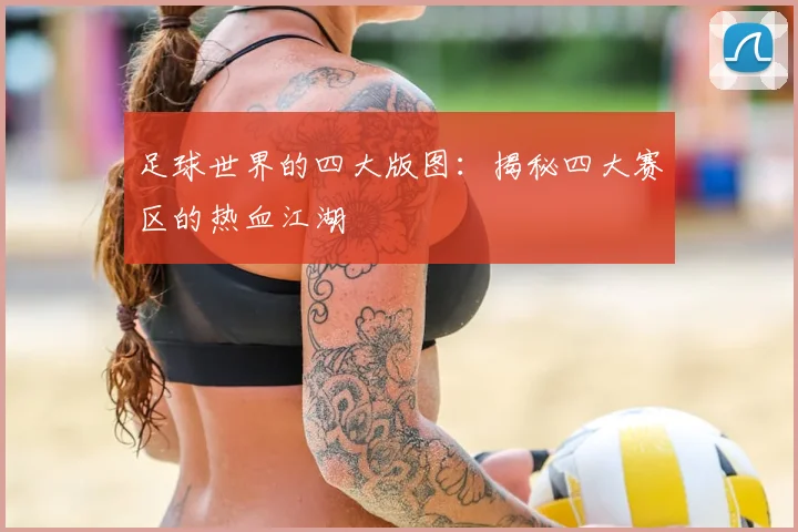 足球世界的四大版图：揭秘四大赛区的热血江湖