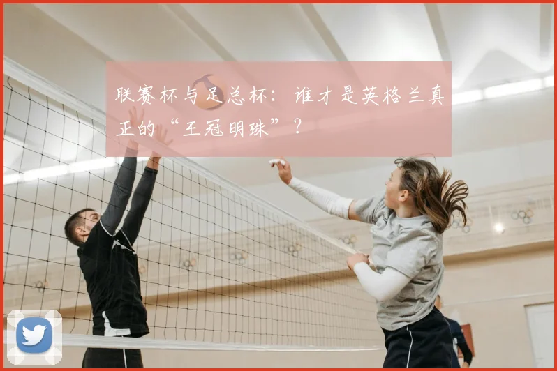 联赛杯与足总杯:谁才是英格兰真正的“王冠明珠”?